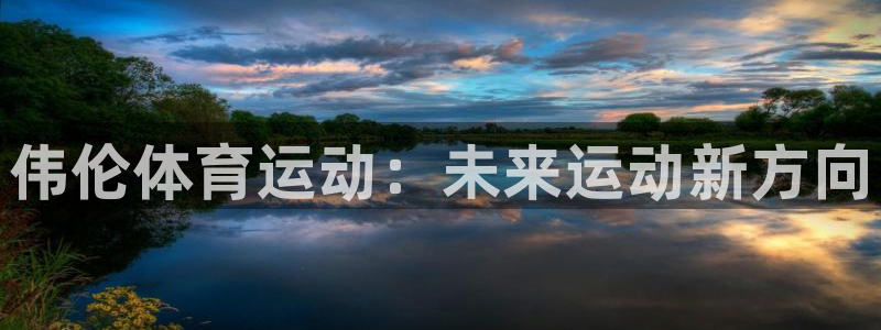 678体育官网地址：伟伦体育运动：未来运动新方向